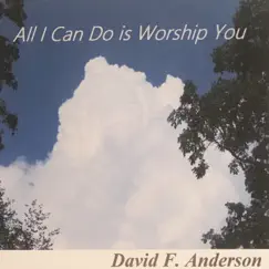 All I Can Do Is Worship You by David F. Anderson album reviews, ratings, credits