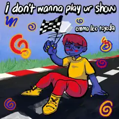 I Don’t Wanna Play Ur Show Song Lyrics
