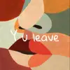 Y U Leave (feat. Ish) - Single album lyrics, reviews, download