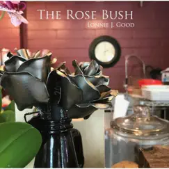 The Rose Bush - Single by Lonnie J. Good album reviews, ratings, credits