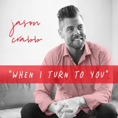 When I Turn to You - Single by Jason Crabb album reviews, ratings, credits