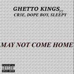 May Not Come Home (feat. Cr3e, Dope Boy & Sleepy) Song Lyrics