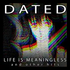 Life Is Meaningless and Other Hits by Dated album reviews, ratings, credits