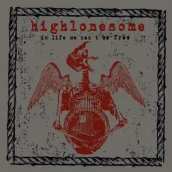 In Life We Can't Be Free by Highlonesome album reviews, ratings, credits