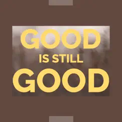 Good is still Good Song Lyrics