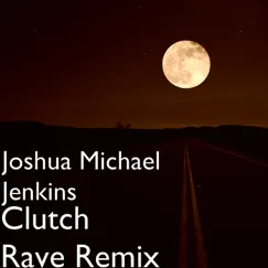 Clutch Rave Remix - Single by Joshua Michael album reviews, ratings, credits