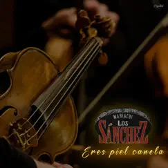 Eres Piel Canela - Single by MARIACHI LOS SÁNCHEZ album reviews, ratings, credits