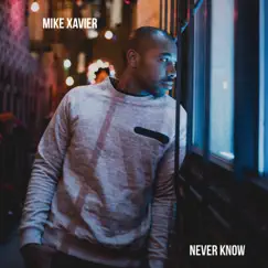 Never Know - Single by Mike Xavier album reviews, ratings, credits