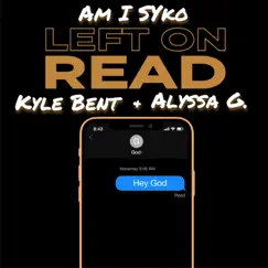 Left On Read (feat. Kyle Bent & Alyssa G) - Single by Am I Syko album reviews, ratings, credits