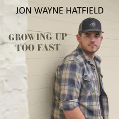 Growing up Too Fast - Single by Jon Wayne Hatfield album reviews, ratings, credits