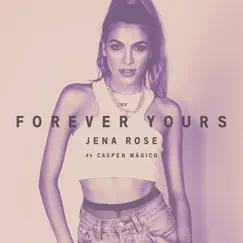 Forever Yours - Single by Jena Rose & Casper Mágico album reviews, ratings, credits