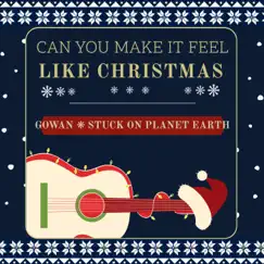 Can You Make It Feel Like Christmas - Single by Gowan & Stuck On Planet Earth album reviews, ratings, credits
