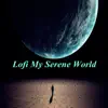 Lofi My Serene World album lyrics, reviews, download