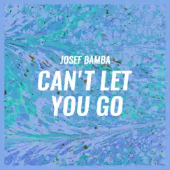 Can't Let You Go - Single by Josef Bamba album reviews, ratings, credits