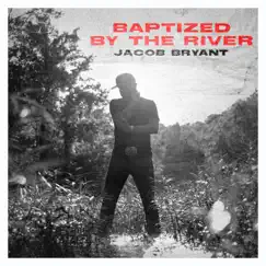 Baptized By the River - Single by Jacob Bryant album reviews, ratings, credits