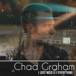 I Just Need U / Everything - Single by Chad Graham album reviews, ratings, credits