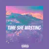 Time She Wasting - Single album lyrics, reviews, download