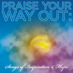 Praise Your Way Out: Songs of Inspiration & Hope by Various Artists album reviews, ratings, credits
