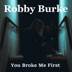 You Broke Me First - Single by Robby Burke album reviews, ratings, credits