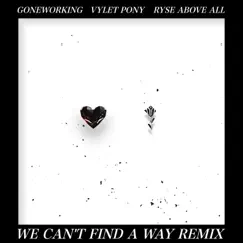 WE CAN'T FIND a WAY (Ryse Above All Remix) [Ryse Above All Remix] - Single by GONEWORKING & Vylet Pony album reviews, ratings, credits