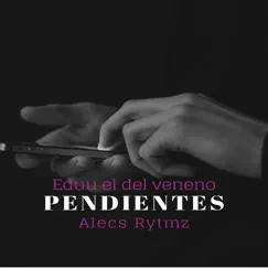 PENDIENTES - Single by Eduu el del veneno & Alecs Rytmz album reviews, ratings, credits