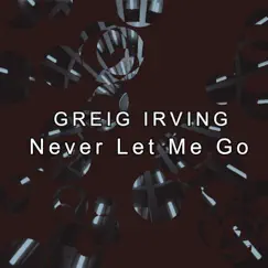 Never Let Me Go - Single by Greig Irving album reviews, ratings, credits