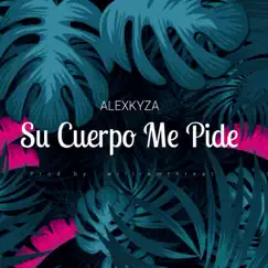 Su Cuerpo Me Pide - Single by Alex Kyza album reviews, ratings, credits