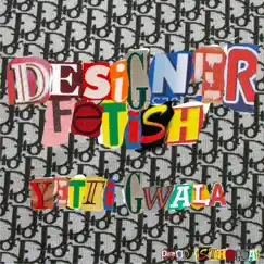 Designer Fetish - Single by Yetti Gwala album reviews, ratings, credits