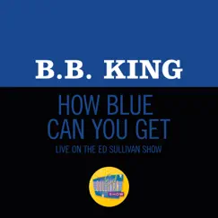 How Blue Can You Get? (Live On The Ed Sullivan Show, October 18, 1970) - Single by B.B. King album reviews, ratings, credits