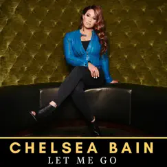 Let Me Go - Single by Chelsea Bain album reviews, ratings, credits