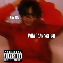What Can You Do - Single by Mak Talk album reviews, ratings, credits