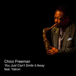 You Just Can't Smile It Away (feat. Yatron) - Single by Chico Freeman album reviews, ratings, credits