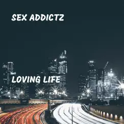 Loving Life - Single by Sex ADDICTZ album reviews, ratings, credits