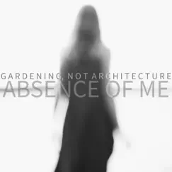Absence of Me - Single by Gardening, not architecture album reviews, ratings, credits