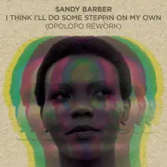 I Think I'll Do Some Stepping (On My Own) - OPOLOPO Rework - Single by Sandy Barber album reviews, ratings, credits