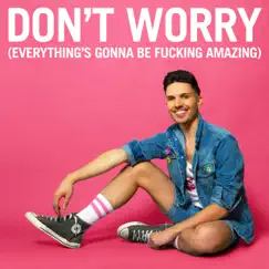 Don't Worry (Everything's Gonna Be F*****g Amazing) Song Lyrics