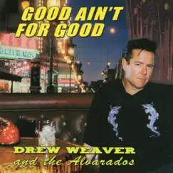 Good Ain't for Good by Drew Weaver & The Alvarados album reviews, ratings, credits