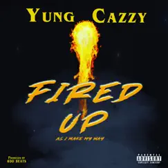 Fired Up (As I Make My Way) - Single by Yung Cazzy album reviews, ratings, credits