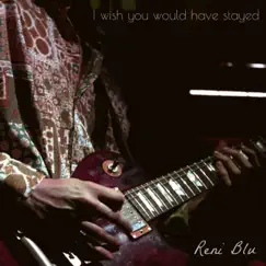 I Wish You Would Have Stayed - Single by Reni Blu album reviews, ratings, credits
