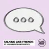 Talking Like Friends (Acoustic) [feat. Liv Dawson] - Single album lyrics, reviews, download