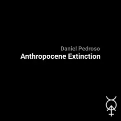 Anthropocene Extinction - Single by Daniel Pedroso album reviews, ratings, credits