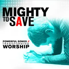 Mighty to Save: Powerful Songs of Transforming Worship by Various Artists album reviews, ratings, credits