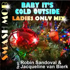 Baby It's Cold Outside (feat. Robin Sandoval & Jacqueline Van Bierk) [Ladies Only Mix] - Single by Smash Mob album reviews, ratings, credits