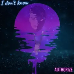 I Don't Know by Authorize album reviews, ratings, credits