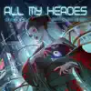 All My Heroes - Single album lyrics, reviews, download