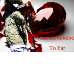 To Far - Single by Kashout HUNCHO album reviews, ratings, credits