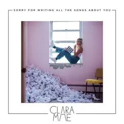 Sorry for Writing All the Songs About You - EP by Clara Mae album reviews, ratings, credits