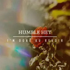I'm Done Au Revoir - Single by Humble Hey album reviews, ratings, credits