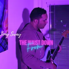 From the Waist Down - Single by Tony Sway album reviews, ratings, credits