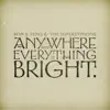Anywhere and Everything Is Bright album lyrics, reviews, download